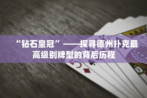 “鉆石皇冠”——探尋德州撲克最高級(jí)別牌型的背后歷程