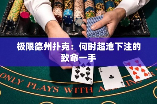 極限德州撲克：何時(shí)超池下注的致命一手