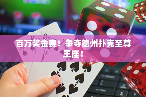 百萬(wàn)獎(jiǎng)金賽！爭(zhēng)奪德州撲克至尊王座！