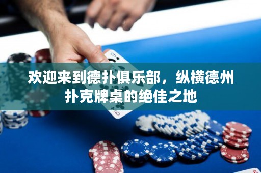 歡迎來(lái)到德?lián)渚銟?lè)部，縱橫德州撲克牌桌的絕佳之地