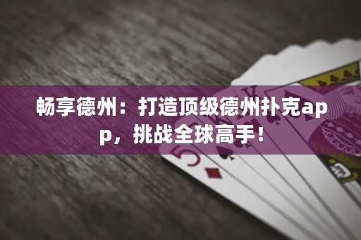 暢享德州：打造頂級(jí)德州撲克app，挑戰(zhàn)全球高手！