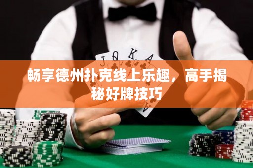 暢享德州撲克線上樂(lè)趣，高手揭秘好牌技巧