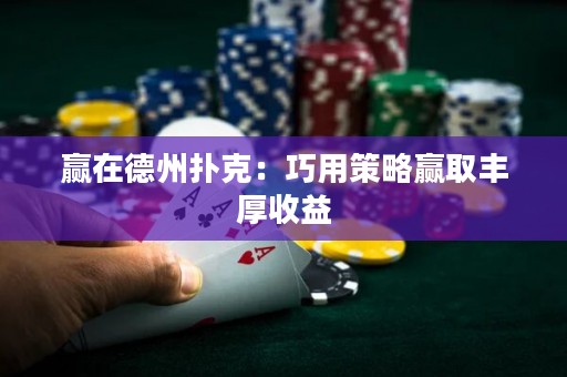 贏在德州撲克：巧用策略贏取豐厚收益