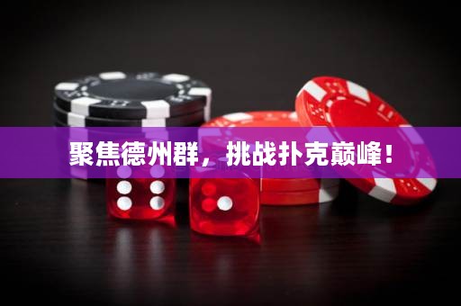 聚焦德州群，挑戰(zhàn)撲克巔峰！