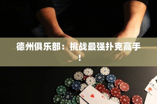 ?德州俱樂部：挑戰(zhàn)最強撲克高手！