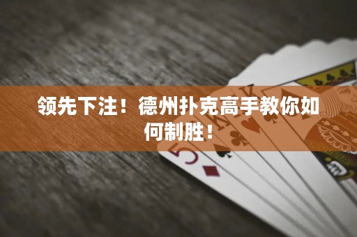領(lǐng)先下注！德州撲克高手教你如何制勝！
