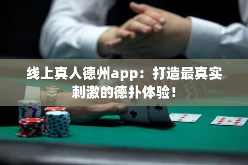 ?線上真人德州app：打造最真實(shí)刺激的德?lián)潴w驗(yàn)！