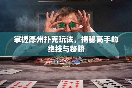 ?掌握德州撲克玩法，揭秘高手的絕技與秘籍