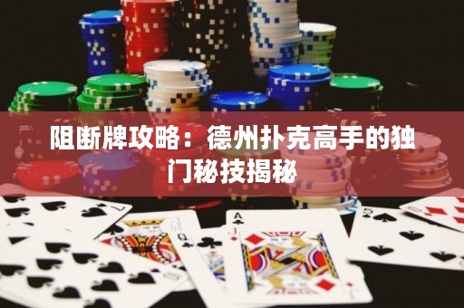 阻斷牌攻略：德州撲克高手的獨(dú)門秘技揭秘