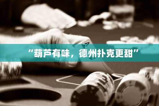 “葫蘆有味，德州撲克更甜”