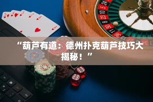 “葫蘆有道：德州撲克葫蘆技巧大揭秘！”