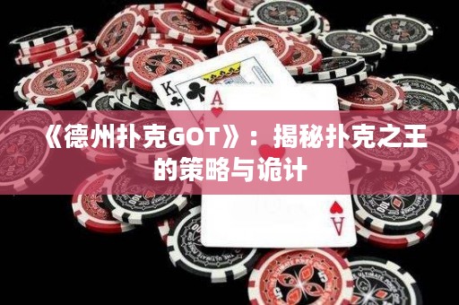 《德州撲克GOT》：揭秘撲克之王的策略與詭計