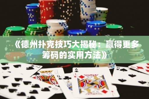 《德州撲克技巧大揭秘：贏得更多籌碼的實用方法》
