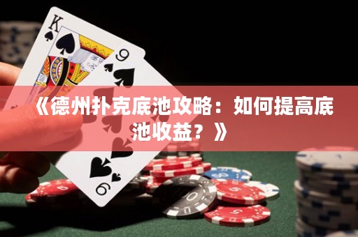《德州撲克底池攻略：如何提高底池收益？》